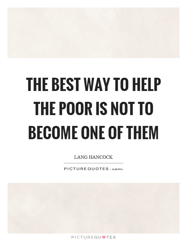 The best way to help the poor is not to become one of them Picture Quote #1