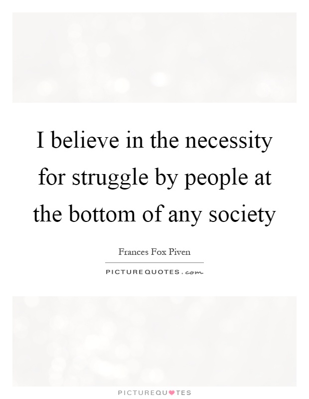 I believe in the necessity for struggle by people at the bottom of any society Picture Quote #1
