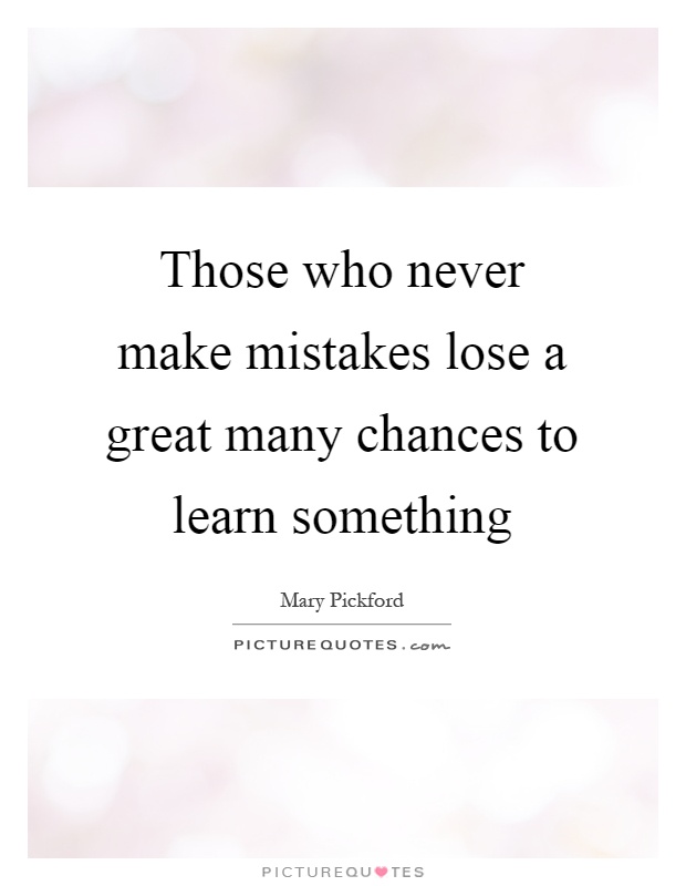 Those who never make mistakes lose a great many chances to learn something Picture Quote #1
