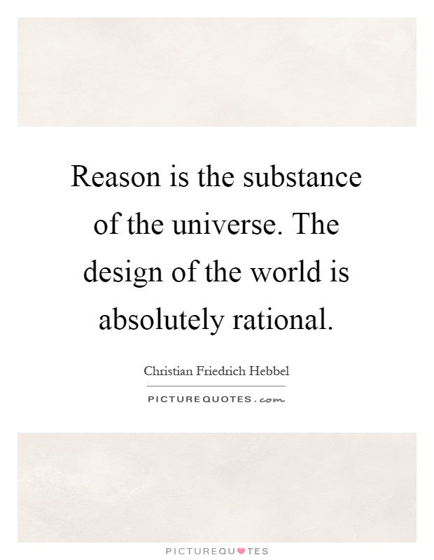 Reason is the substance of the universe. The design of the world is absolutely rational Picture Quote #1