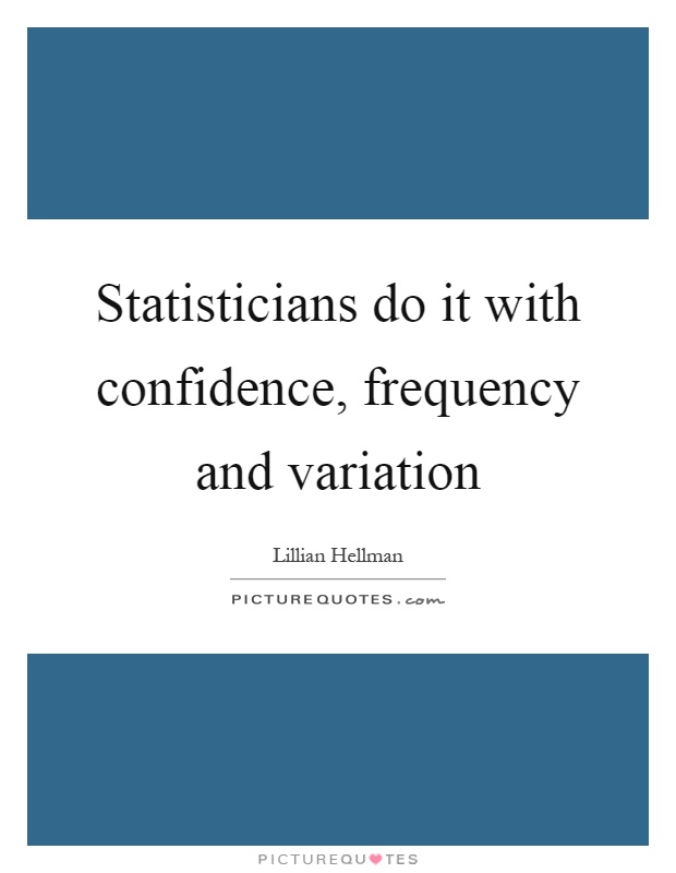 Statisticians do it with confidence, frequency and variation Picture Quote #1