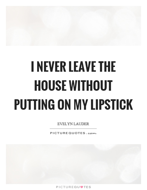 I never leave the house without putting on my lipstick Picture Quote #1