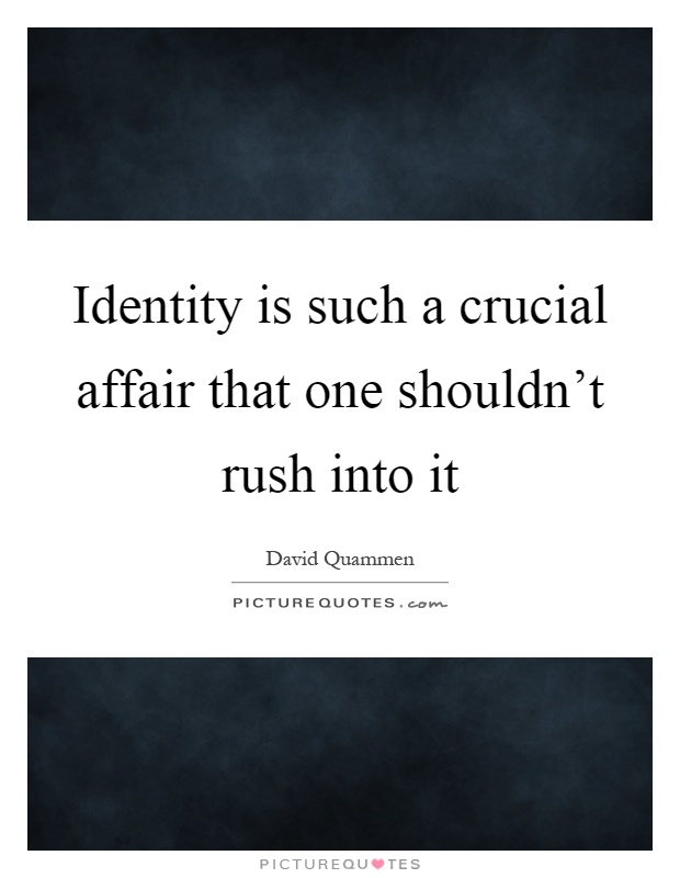 Identity is such a crucial affair that one shouldn't rush into it Picture Quote #1