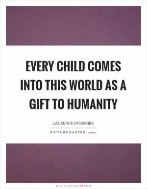 Every child comes into this world as a gift to humanity Picture Quote #1