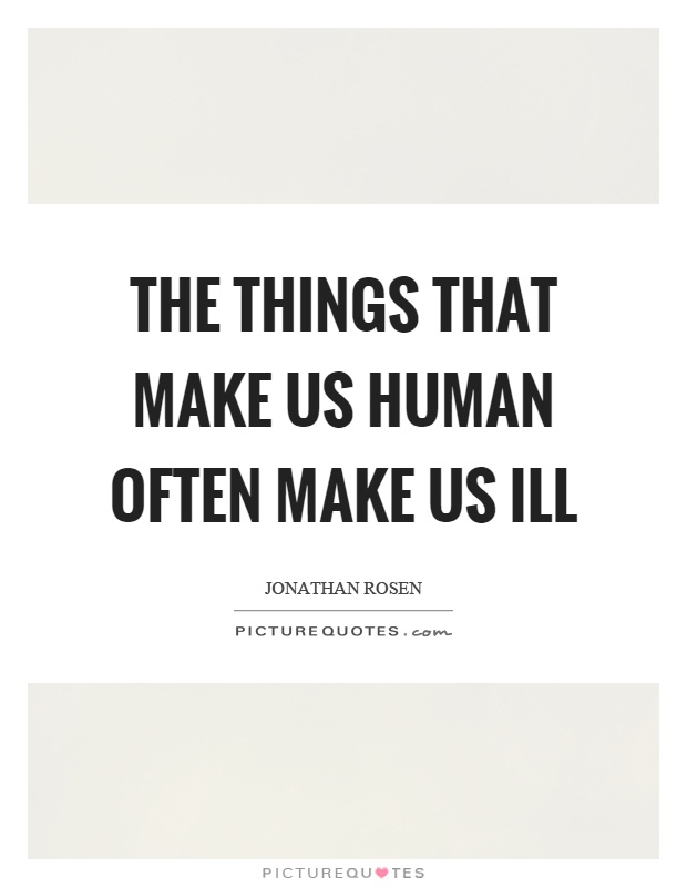 The things that make us human often make us ill Picture Quote #1