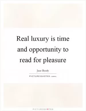 Real luxury is time and opportunity to read for pleasure Picture Quote #1