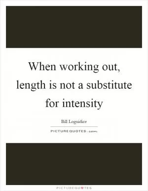 When working out, length is not a substitute for intensity Picture Quote #1