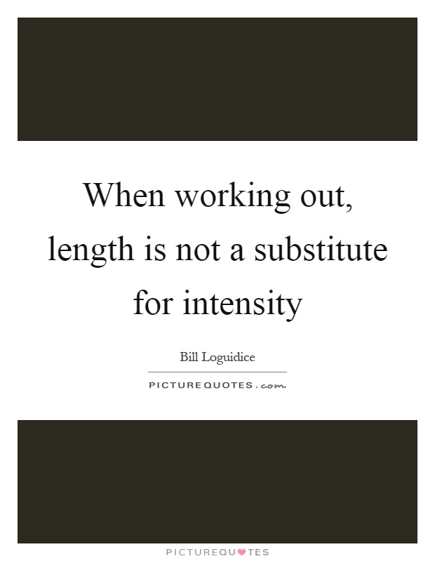 When working out, length is not a substitute for intensity Picture Quote #1