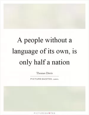 A people without a language of its own, is only half a nation Picture Quote #1