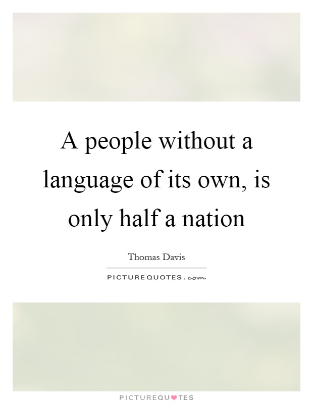A people without a language of its own, is only half a nation Picture Quote #1