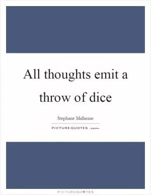 All thoughts emit a throw of dice Picture Quote #1