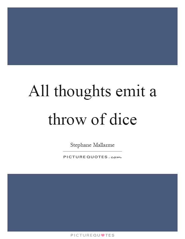 All thoughts emit a throw of dice Picture Quote #1