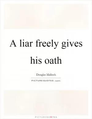 A liar freely gives his oath Picture Quote #1