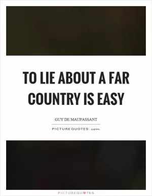 To lie about a far country is easy Picture Quote #1