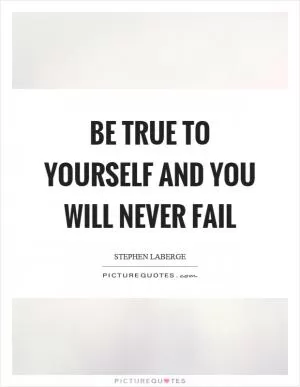 Be true to yourself and you will never fail Picture Quote #1