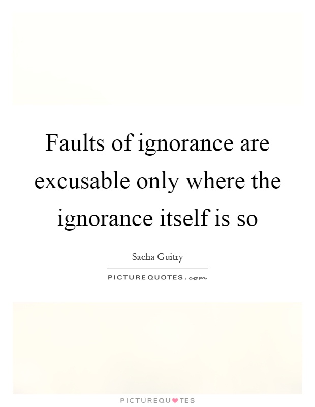 Faults of ignorance are excusable only where the ignorance itself is so Picture Quote #1