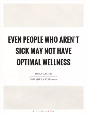 Even people who aren’t sick may not have optimal wellness Picture Quote #1