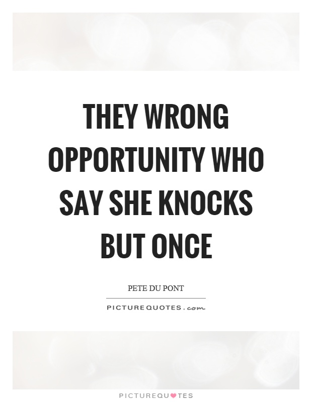 They wrong opportunity who say she knocks but once Picture Quote #1