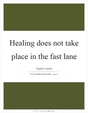 Healing does not take place in the fast lane Picture Quote #1