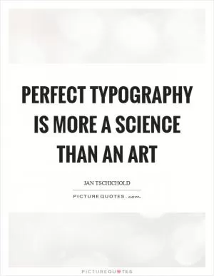 Perfect typography is more a science than an art Picture Quote #1
