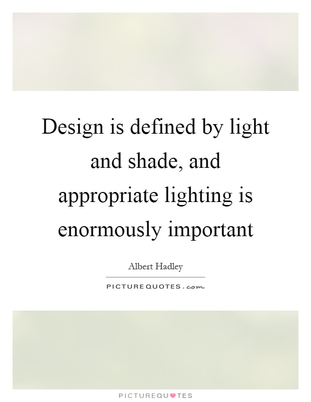 Design is defined by light and shade, and appropriate lighting is enormously important Picture Quote #1