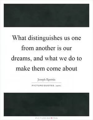 What distinguishes us one from another is our dreams, and what we do to make them come about Picture Quote #1