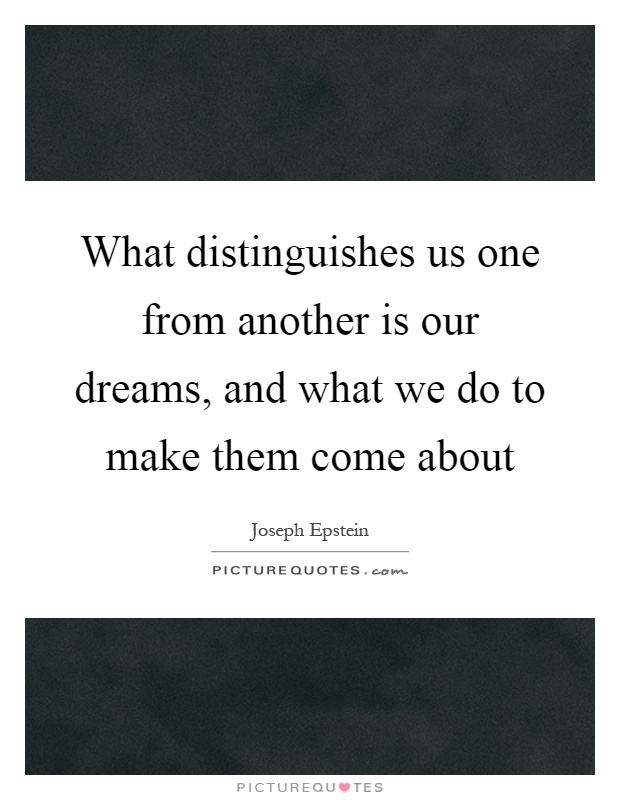 What distinguishes us one from another is our dreams, and what we do to make them come about Picture Quote #1