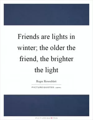Friends are lights in winter; the older the friend, the brighter the light Picture Quote #1