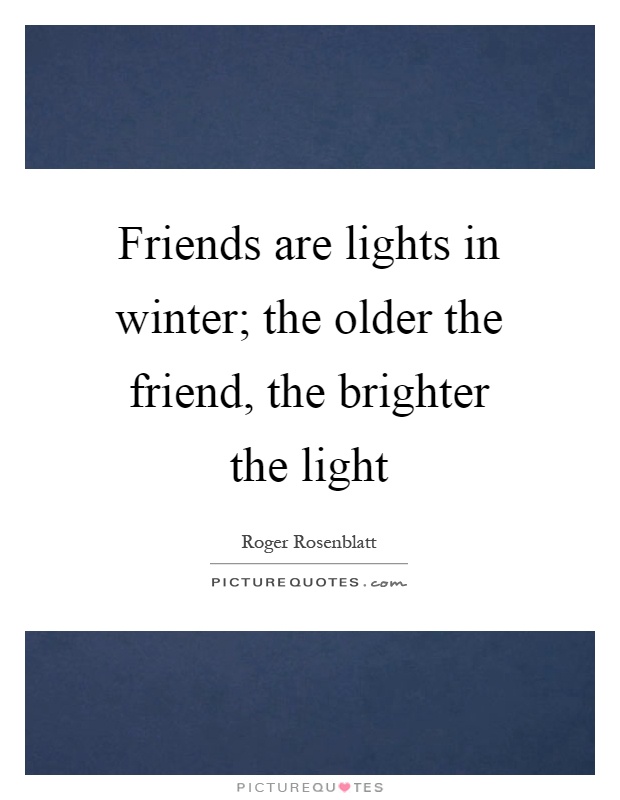 Friends are lights in winter; the older the friend, the brighter the light Picture Quote #1
