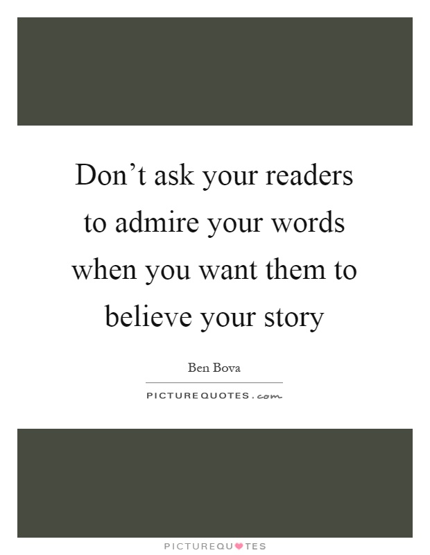 Don't ask your readers to admire your words when you want them to believe your story Picture Quote #1