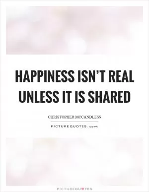 Happiness isn’t real unless it is shared Picture Quote #1