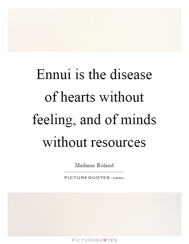 Ennui is the disease of hearts without feeling, and of minds without resources Picture Quote #1