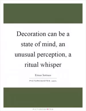Decoration can be a state of mind, an unusual perception, a ritual whisper Picture Quote #1