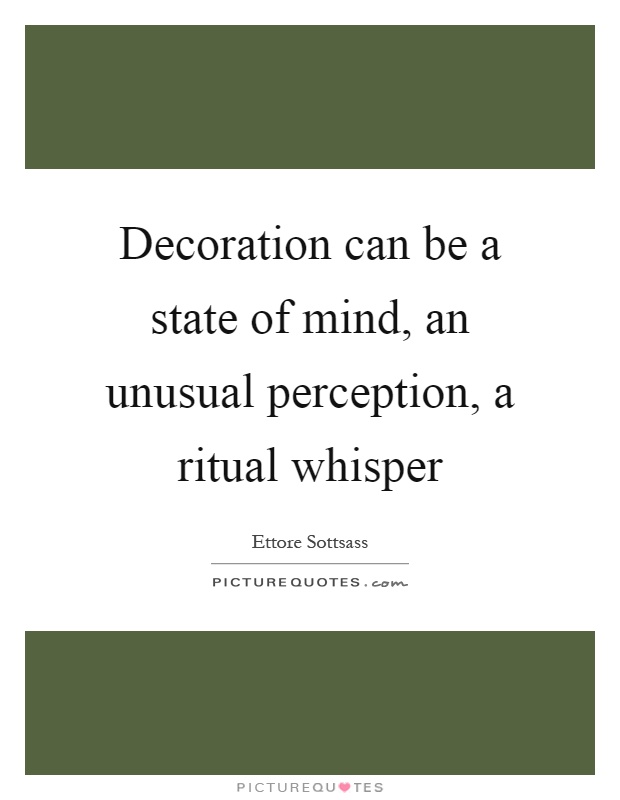 Decoration can be a state of mind, an unusual perception, a ritual whisper Picture Quote #1