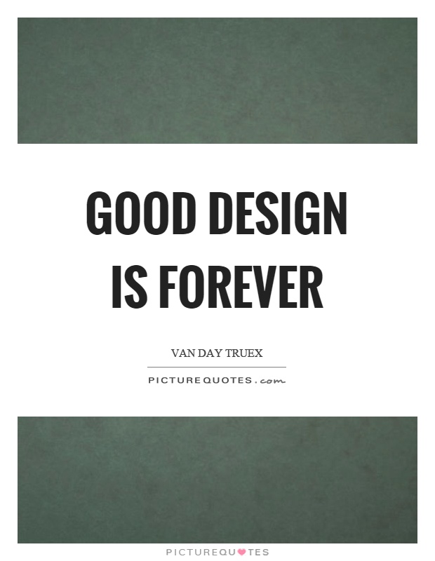Good design is forever Picture Quote #1