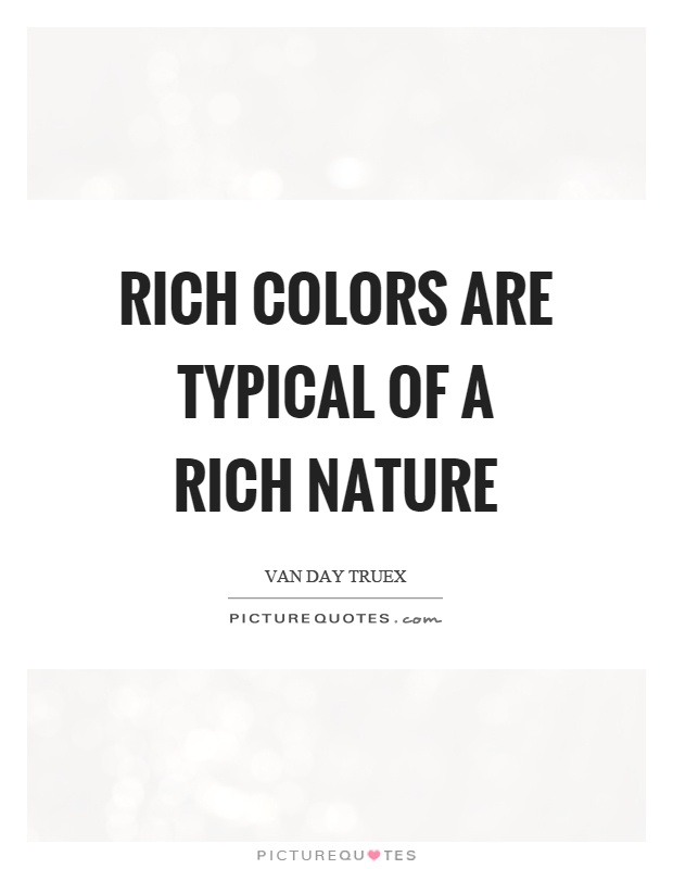 Rich colors are typical of a rich nature Picture Quote #1