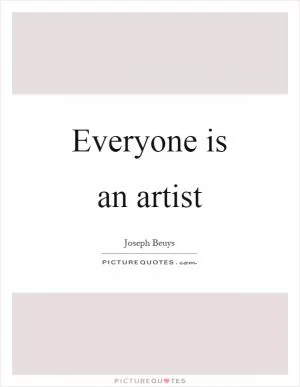 Everyone is an artist Picture Quote #1