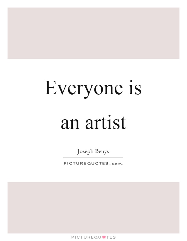 Everyone is an artist Picture Quote #1
