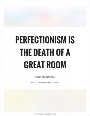 Perfectionism is the death of a great room Picture Quote #1