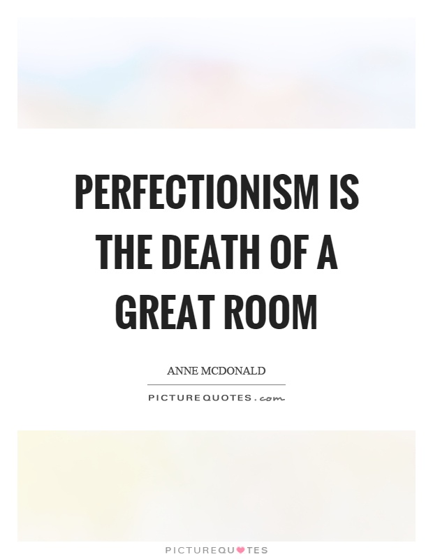 Perfectionism is the death of a great room Picture Quote #1