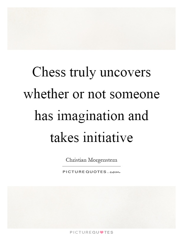 Chess truly uncovers whether or not someone has imagination and takes initiative Picture Quote #1