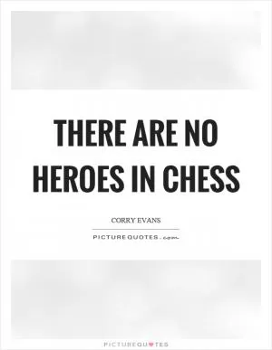 There are no heroes in chess Picture Quote #1