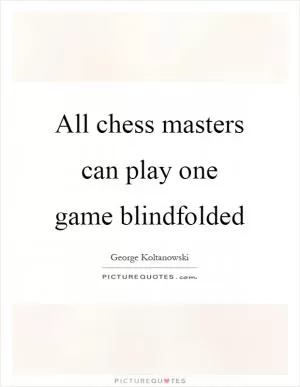 All chess masters can play one game blindfolded Picture Quote #1
