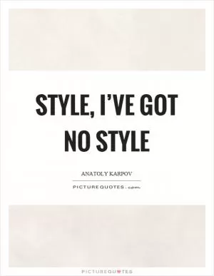 Style, I’ve got no style Picture Quote #1