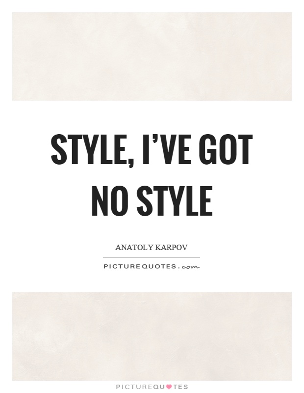 Style, I've got no style Picture Quote #1