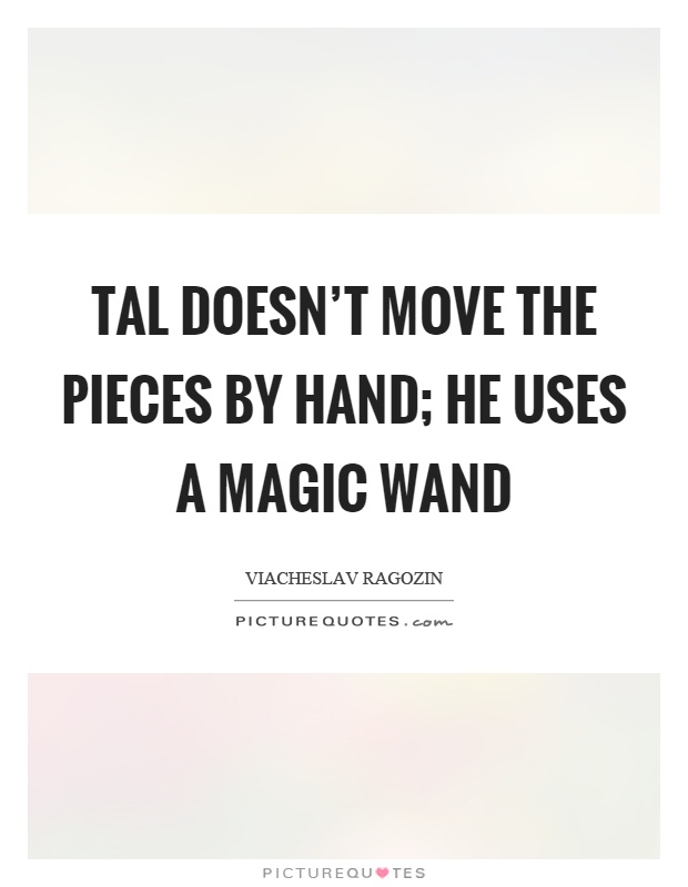Tal doesn't move the pieces by hand; he uses a magic wand Picture Quote #1
