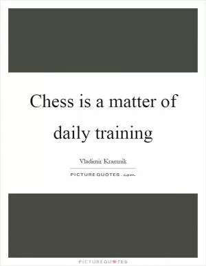 Chess is a matter of daily training Picture Quote #1