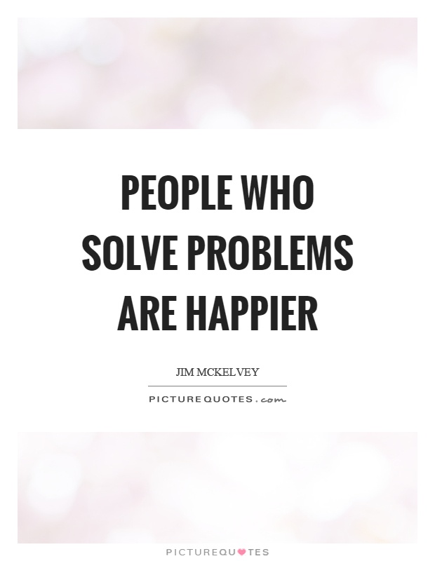 People who solve problems are happier Picture Quote #1