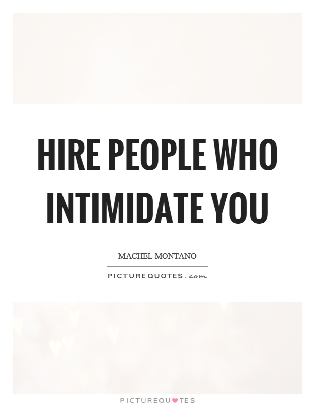 Hire people who intimidate you Picture Quote #1