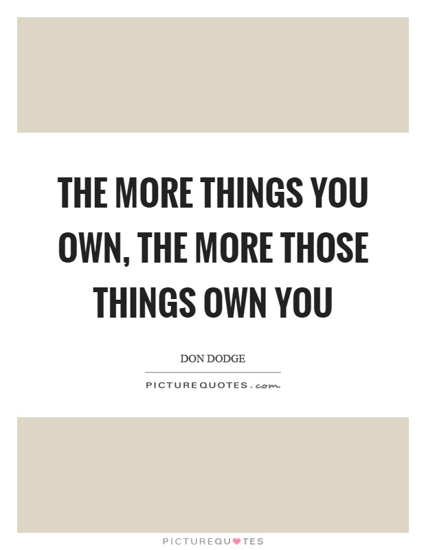 The more things you own, the more those things own you Picture Quote #1